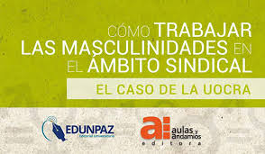Masculinidades en el ámbito sindical: trabajo conjunto entre la UNPAZ y la UOCRA – Por Dora Barrancos