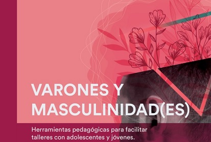 «Varones y masculinidad(es). Herramientas pedagógicas para facilitar talleres con adolescentes y jóvenes»