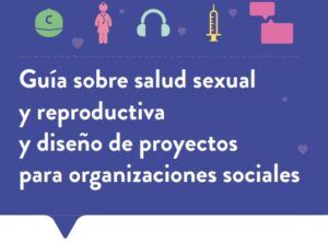 Guía sobre salud sexual y reproductiva y diseño de proyectos para organizaciones sociales