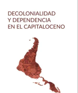 Decolonialidad y dependencia en el capitaloceno